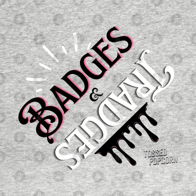 Badges & Tradges by Tossed Popcorn